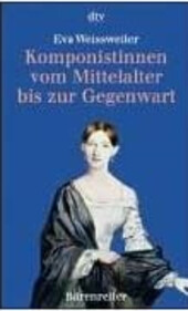 Komponistinnen vom Mittelalter bis zur Gegenwart: Eine Kultur- und Wirkungsgeschichte in Biographien und Werkbeispielen (German Edition)