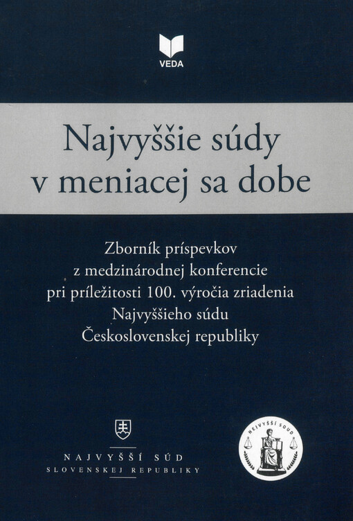 Najvyššie súdy v meniacej sa dobe : zborník príspevkov z medzinárodnej konferencie organizovanej Najvyšším súdom Českej republiky a Najvyšším súdom Slovenskej republiky v dňoch 5.-7. novembra 2018 pri príležitosti 100. výročia zriadenia Najvyššieho súdu Č