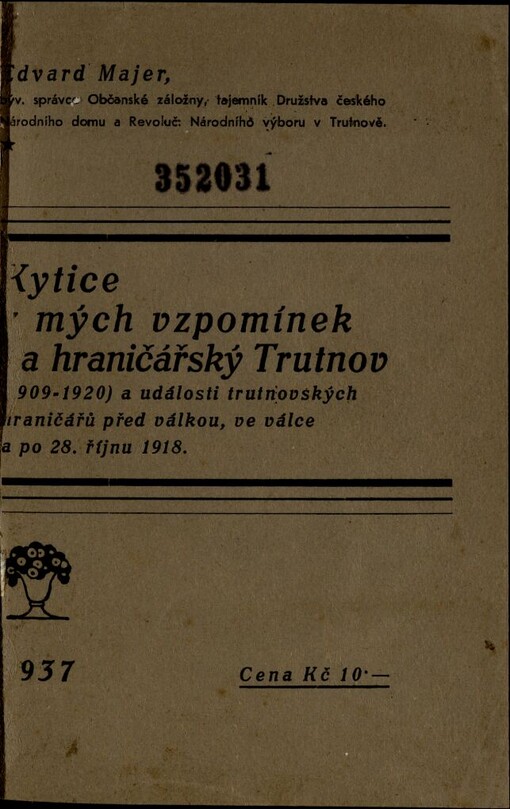 Kytice z mých vzpomínek na hraničářský Trutnov (1909-1920) a události trutnovských hraničářů před válkou, ve válce a po 28. říjnu 1918