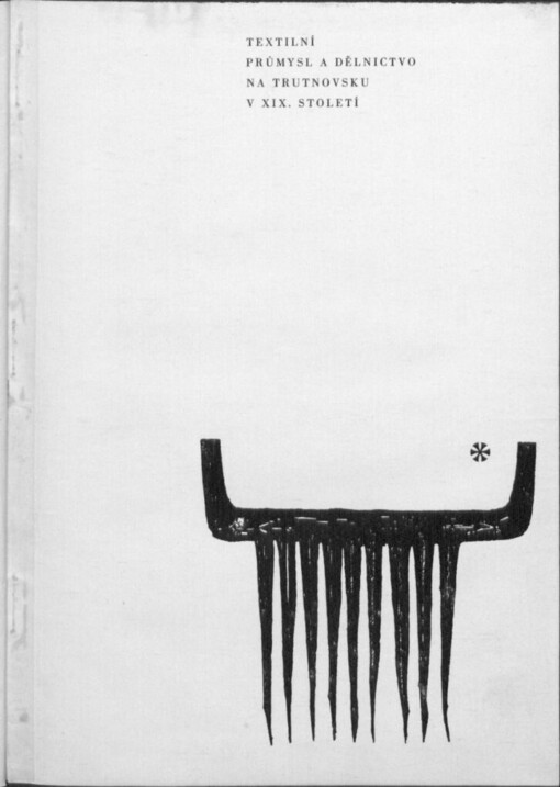 Textilní průmysl a dělnictvo na Trutnovsku v 19. století :materiálová studie k problematice vzniku textilního průmyslu a dělnického hnutí na Trutnovsku v 19. století