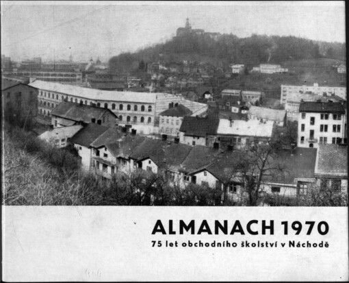 Almanach 1970: 75 let obchodního školství v Náchodě : 50 let veřejné obchodní školy : 25 let obchodní akademie