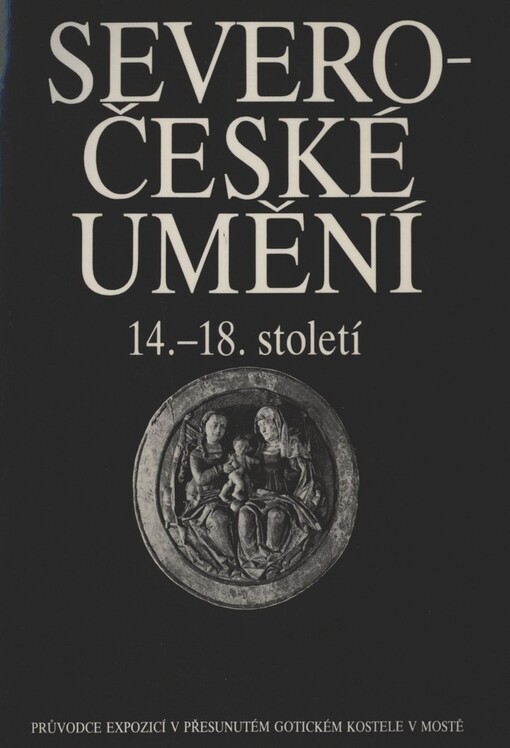 Severočeské umění 14.-18. století: průvodce expozicí v přesunutém gotickém kostele v Mostě