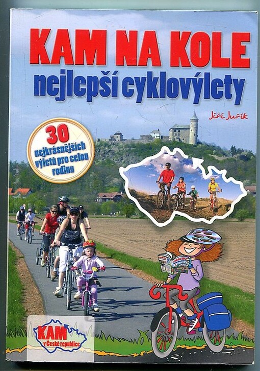 Kam na kole : nejlepší cyklovýlety : [30 nejkrásnějších výletů pro celou rodinu]