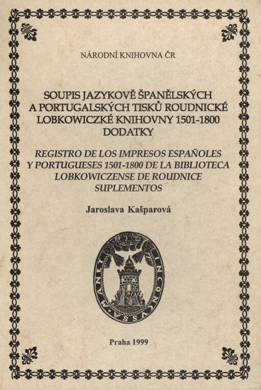 Soupis jazykově španělských a portugalských tisků Roudnické lobkowiczké knihovny 1501-1800: dodatky = Registro de los impresos españoles y portugueses 1501-1800 de la Biblioteca Lobkowiczense de Roudnice : suplementos