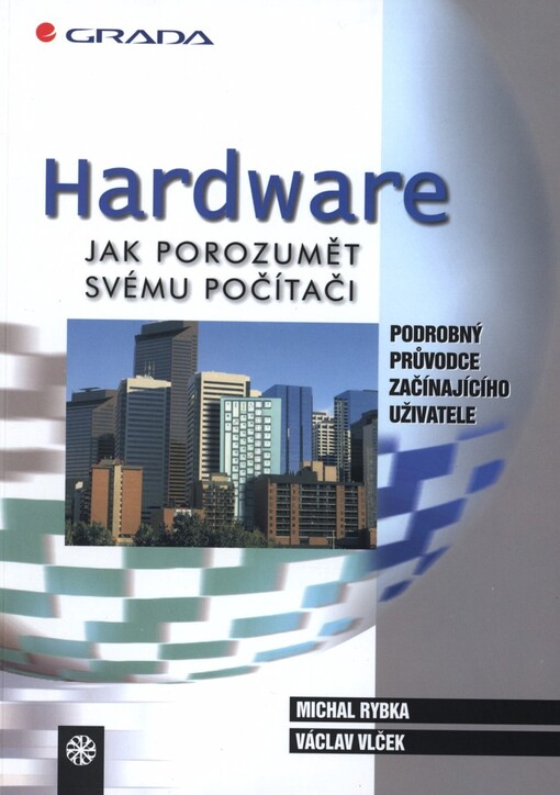 Hardware: jak rozumět svému počítači : podrobný průvodce začínajícího uživatele