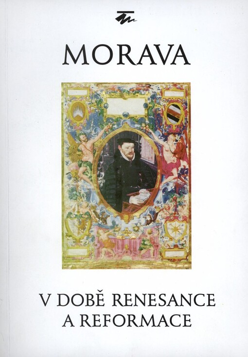 Morava v době renesance a reformace: [sborník příspěvků proslovených ve dnech 6. ledna až 24. února 1999 v rámci přednáškového cyklu Moravského zemského muzea v Brně]