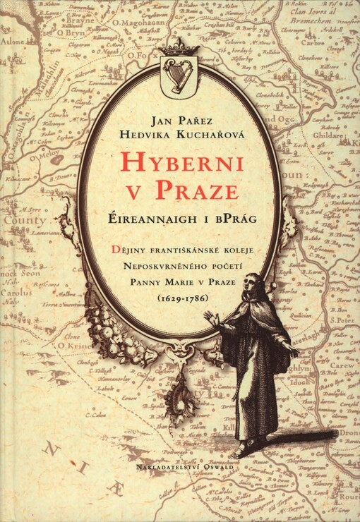 Hyberni v Praze: dějiny františkánské koleje Neposkvrněného početí Panny Marie v Praze (1629-1786) = Éireannaigh i bPrág