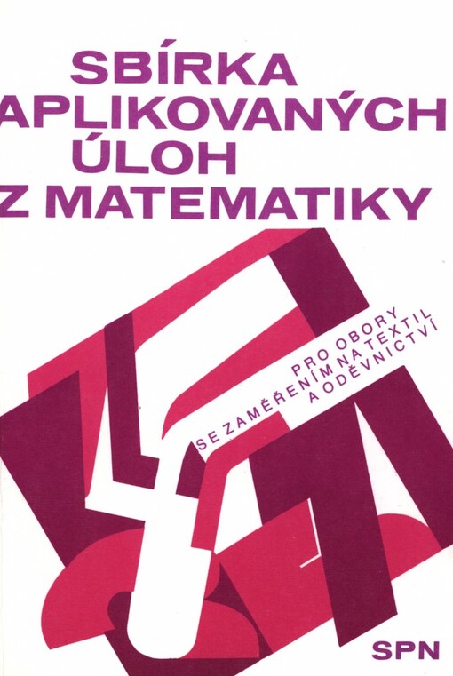 Sbírka aplikovaných úloh z matematiky pro studijní a učební obory SOU a SOŠ se zaměřením na textil a oděvnictví