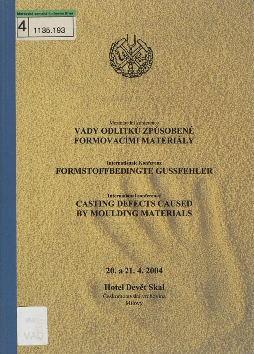 Vady odlitků způsobené formovacími materiály =: Formstoffbedingte Gussfehler = Casting defects caused by moulding materials : 20. a 21.4.2004 hotel Devět Skal, Českomoravská vrchovina Milovy : mezinárodní konference