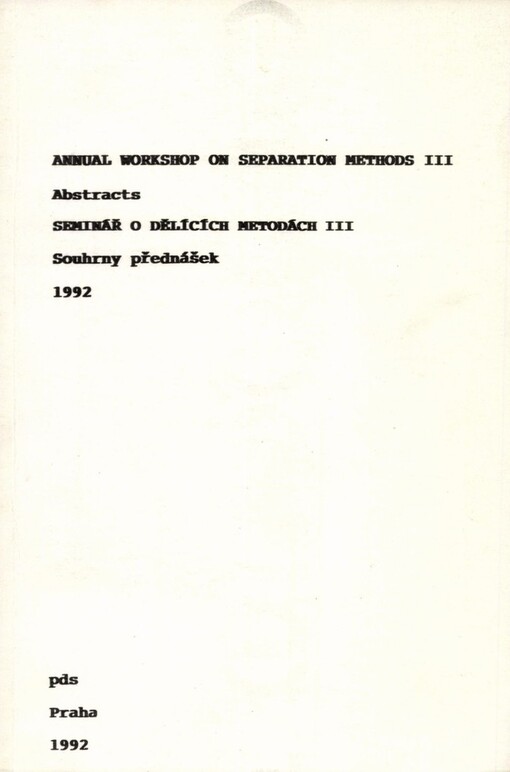 Annual Workshop on Separation Methods III =: Seminář o dělicích metodách III : Příprava vzorků metodou extrakce na pevné bázi, Praha 8. 4. 1992, Ústav organické chemie a biochemie ČSAV ... [aj.] : Souhrny
