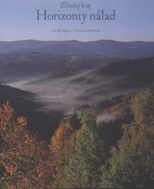 Zlínský kraj, Horizonty nálad =: The Zlin Region, Horizons and moods