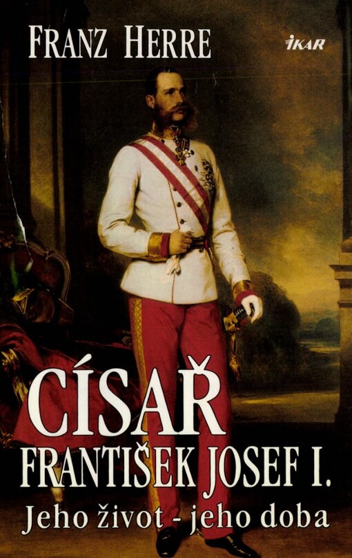 Císař František Josef I: jeho život - jeho doba
