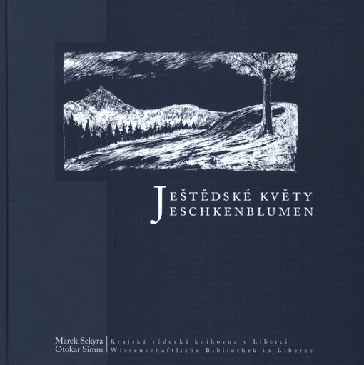 Ještědské květy: antologie libereckých německy píšících autorů (19. století a 1. polovina 20. století) = Jeschkenblumen : Anthologie deutschsprachiger Autoren aus Reichenberg (19. Jahrhundert und 1. Hälfte des 20. Jahrhunderts)
