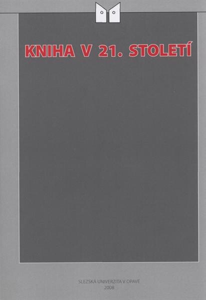 Kniha v 21. století: sborník příspěvků z mezinárodního semináře Kniha v 21. století konaného v Opavě v únoru roku 2004