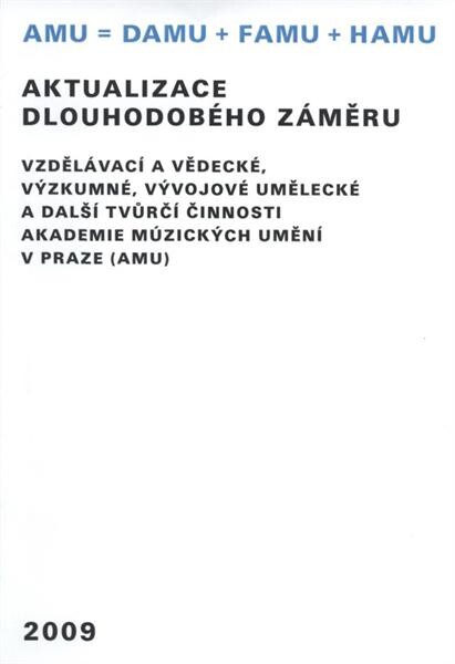 Aktualizace dlouhodobého záměru vzdělávací a vědecké, výzkumné, vývojové umělecké a další tvůrčí činnosti Akademie múzických umění v Praze (AMU) [na rok] 2009 : AS AMU schválil 8. října 2008