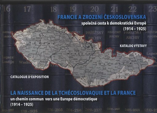 Francie a zrození Československa: společná cesta k demokratické Evropě (1914-1925) : katalog výstavy = La naissance de la Tchécoslovaquie et la France : un chemin commun vers une Europe démocratique (1914-1925) : catalogue d'exposition