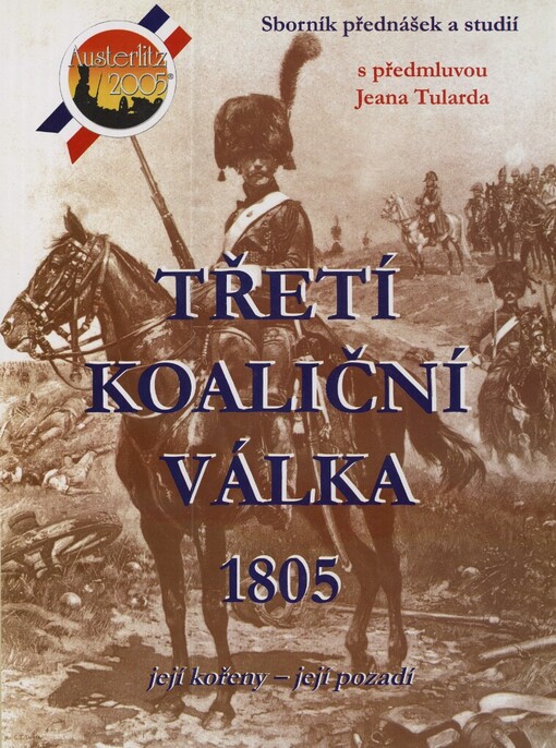 Třetí koaliční válka 1805: projekt Austerlitz 2005 : sborník přednášek slavkovské konference 