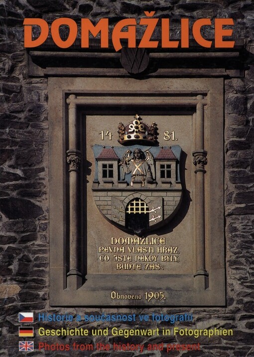 Domažlice: historie a současnost ve fotografii : = Geschichte und Gegenwart in Fotographien : = photos from the history and present