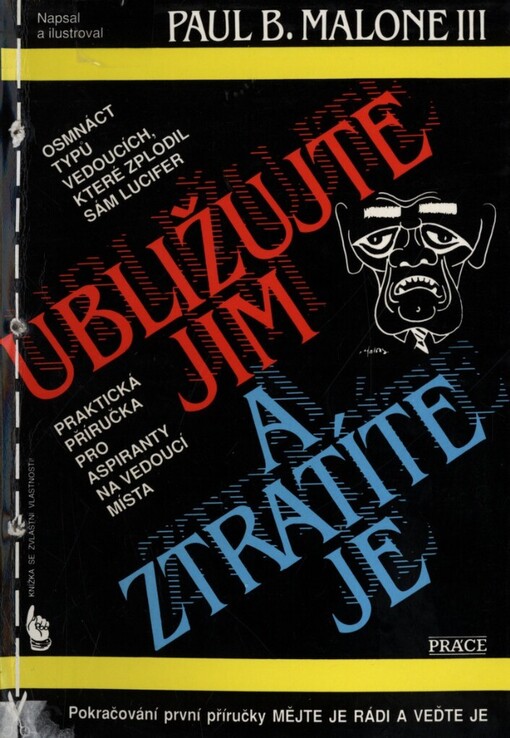 Ubližujte jim a ztratíte je: [osmnáct typů vedoucích, které zplodil sám Lucifer : praktická příručka pro aspiranty na vedoucí místa]