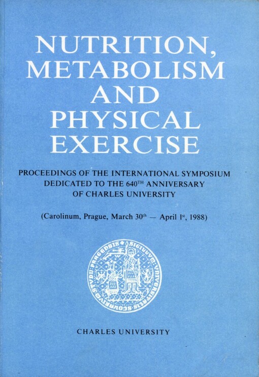 Nutrition, metabolism and physical exercise: international symposium dedicated to the 640. anniversary of Charles University Prague 30. March - 1. april 1988, Charles University... [aj.] : Proceedings
