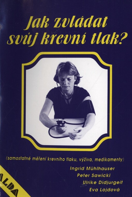Jak zvládat svůj krevní tlak?: [samostatné měření krevního tlaku, výživa, medikamenty]