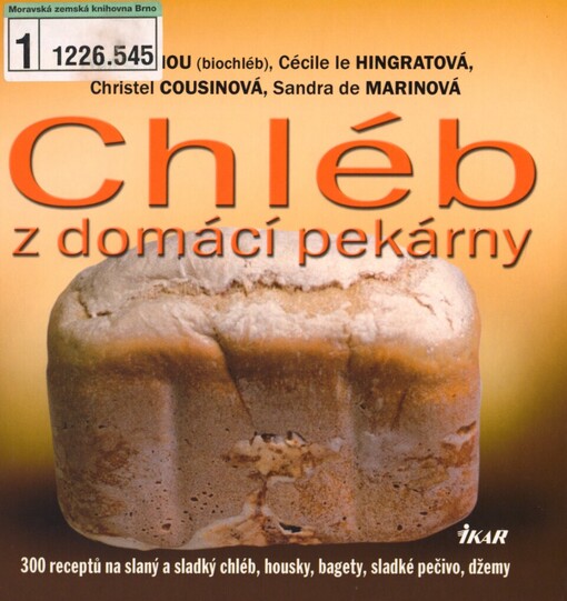 Chléb z domácí pekárny: [300 receptů na slaný a sladký chléb, housky, bagety, sladké pečivo, džemy]