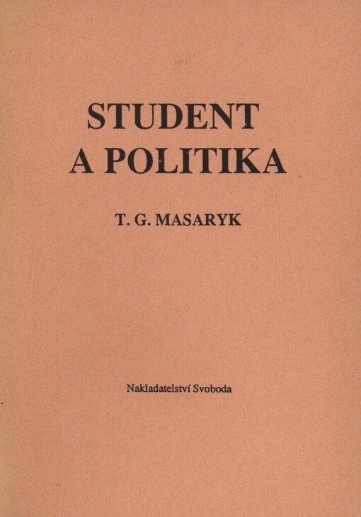 Student a politika: řeč prof. Dr. T.G. Masaryka na veřejné schůzi pořádané studentskou organizací České strany pokrokové v Hlaholu dne 6. března 1909