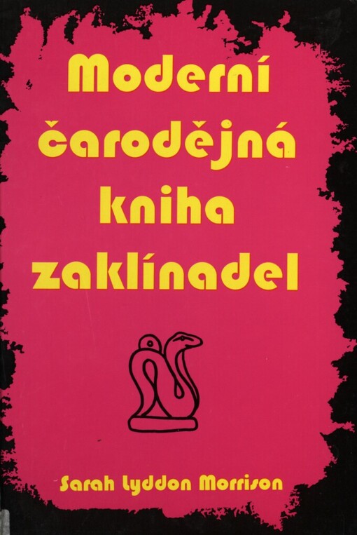 Moderní čarodějná kniha zaklínadel: vše co potřebujete znát k zaklínání, čarování a provádění magie lásky a k dosažení všeho, čeho chcete v životě dosáhnout pomocí okultních věd