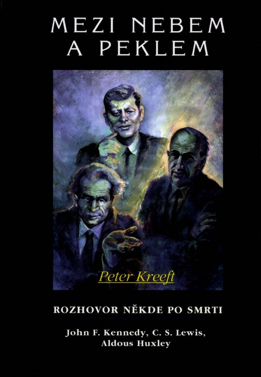 Mezi nebem a peklem: rozhovor někde po smrti : John F. Kennedy, C.S. Lewis, Aldous Huxley