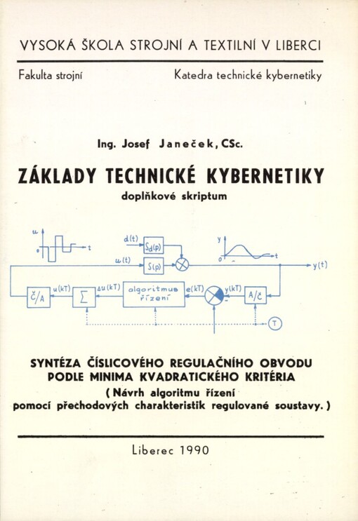 Základy technické kybernetiky: doplňkové skriptum pro posl. fak. strojní a textilní : syntéza číslicového regulačního obvodu podle minima kvadratického kritéria : (návrh algoritmu řízení pomocí přechodovýchregulované soustavy)