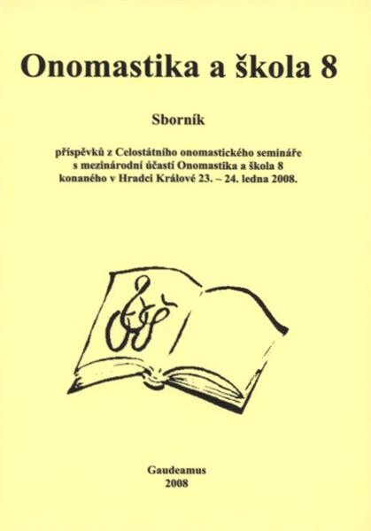 Onomastika a škola 8 : sborník příspěvků z Celostátního onomastického semináře s mezinárodní účastí ... konaného v Hradci Králové 23.-24. ledna 2008