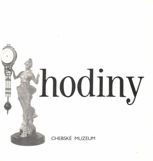 Hodiny ze sbírek Chebského muzea, Karlovarského muzea v Karlových Varech [a] Západočeského muzea v Plzni: Katalog výstavy, Cheb 1987