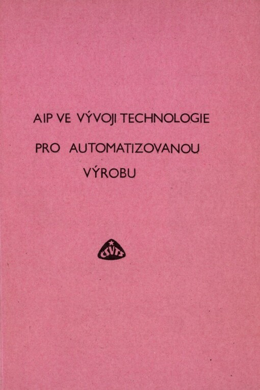 AIP ve vývoji technologie pro automatizovanou výrobu: [Seminář] Pardubice 29.-30. 5. 1990, ČV elektrotechn. společ. ČSVTS [a] Dům techniky ČSVTS Pardubice : Sborník příspěvků
