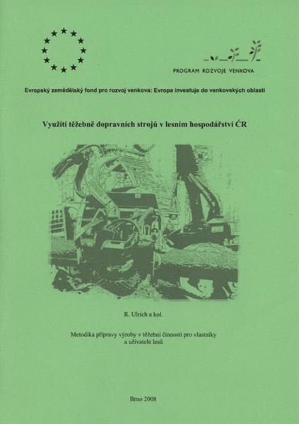 Využití těžebně dopravních strojů v lesním hospodářství ČR : metodika přípravy výroby v těžební činnosti pro vlastníky a uživatele lesů