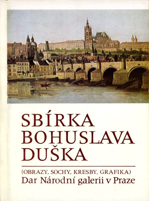 Sbírka Bohuslava Duška: Dar Nár. galerii v Praze (obrazy, sochy, kresby, grafika) : Katalog výstavy, Praha červenec - září 1989