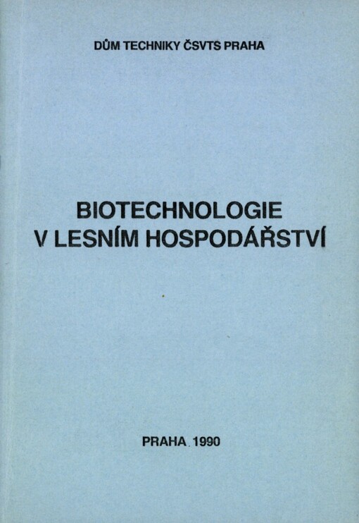 Biotechnologie v lesním hospodářství: [Celost. konf. Praha] 1990, Dům techniky ČSVTS Praha : [Sborník referátů]