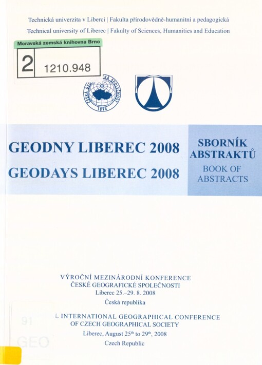 Geodny Liberec 2008: výroční mezinárodní konference České geografické společnosti : Liberec 25.-29.8.2008, Česká republika : sborník abstraktů = Geodays Liberec 2008 : annual international geographical conference of Czech Geographical Society : Liberec, August 25th to 29th, 2008, Czech Republic : book of abstracts