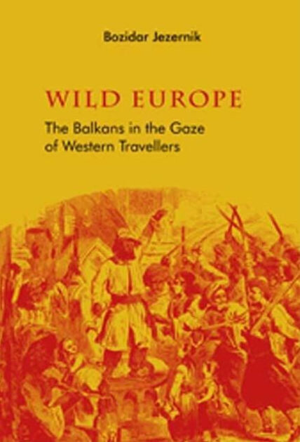 Wild Europe : The Balkans in the Gaze of Western Travellers