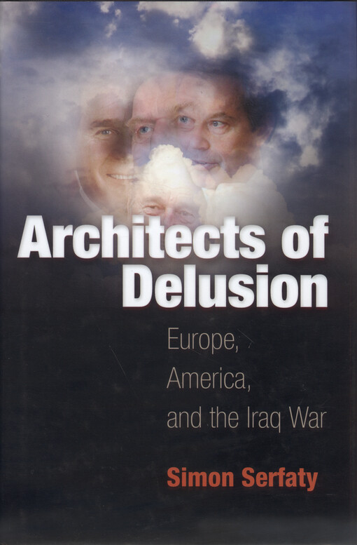 Architects of delusion : Europe, America, and the Iraq War