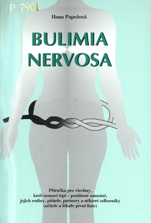 Bulimia nervosa: příručka pro všechny, kteří nemocí trpí - postižené samotné, jejich rodiny, přátele, partnery a některé odborníky (učitele a lékaře první linie)