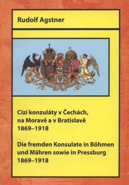 Cizí konzuláty v Čechách, na Moravě a v Bratislavě 1869-1918; Die fremden Konsulate in Böhmen und Mähren sowie in Pressburg 1869-1918
