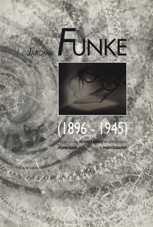 Jaromír Funke (1896-1945): průkopník fotografické avantgardy : [katalog výstavy], Brno 24.10.-24.11.1996 = Jaromír Funke, pioneering avant-garde photography