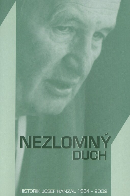 Nezlomný duch: [historik Josef Hanzal 1934-2002]