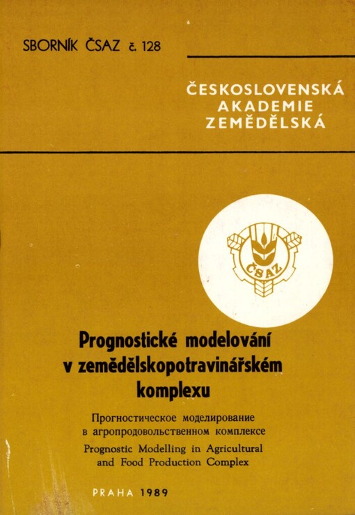 Prognostické modelování v zemědělskopotravinářském komplexu =: Prognostičeskoje modelirovanije v agroprodovol'stvennom komplekse = Prognostic Modelling in Agricultural and Food Production Complex : studie výzkumného pracoviště pro vědeckotechnický rozvoj zemědělskoprůmyslového komplexu ČSAZ
