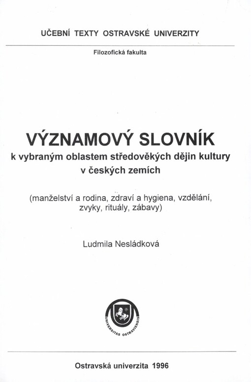 Významový slovník k vybraným oblastem středověkých dějin kultury v českých zemích: (manželství a rodina, zdraví a hygiena, vzdělání, zvyky, rituály, zábavy)
