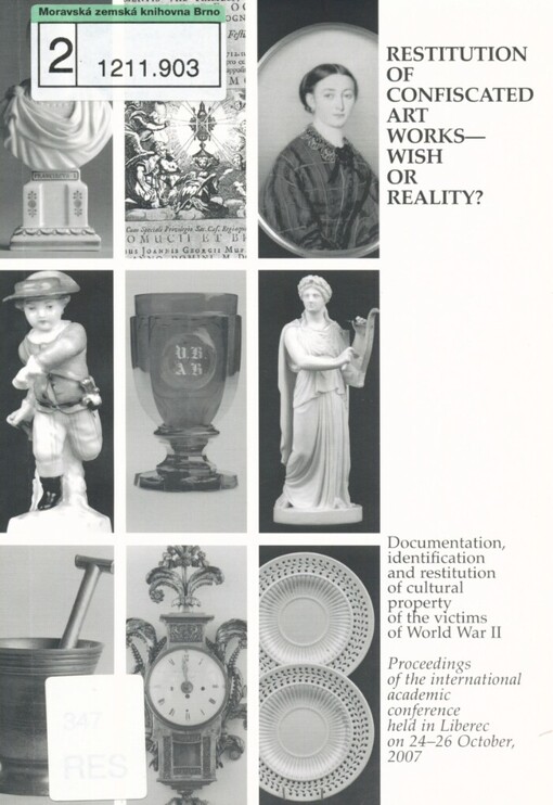 Restitution of Confiscated Art Works - Wish or Reality?: documentation, identification and restitution of cultural property of the victims of World War II : proceedings of the international academic conference held in Liberec on 24–26 October, 2007