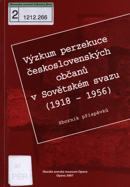 Výzkum perzekuce československých občanů v Sovětském svazu (1918-1956): sborník příspěvků z mezinárodní vědecké konference, pořádané Ústavem pro soudobé dějiny Akademie věd České republiky, Národním archivem České republiky a Slezským zemským muzeem 30. listopadu 2006 v Praze