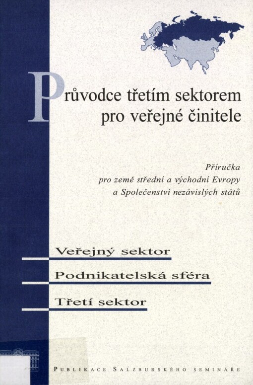 Průvodce třetím sektorem pro veřejné činitele: příručka pro země střední a východní Evropy a Společenství nezávislých států : veřejný sektor, podnikatelská sféra, třetí sektor