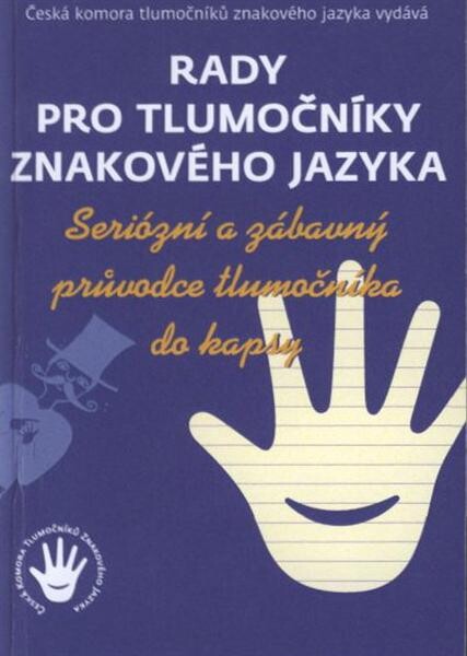 Rady pro tlumočníky znakového jazyka :seriózní a zábavný průvodce tlumočníka do kapsy