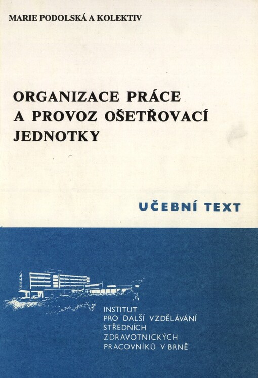 Organizace práce a provoz ošetřovací jednotky a úseku poliklinického oddělení: Určeno stř. zdravot. pracovníkům pro pomaturitní specializační studium